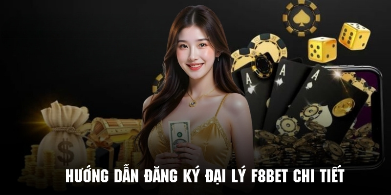 Chi tiết quy trình hướng dẫn đăng ký đại lý F8bet nhanh chóng nhất